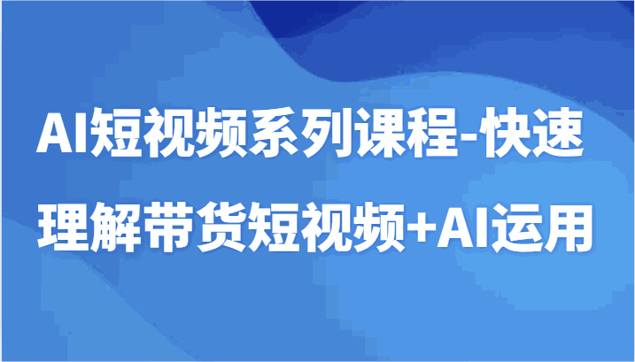 
          AI短视频系列课程-快速理解带货短视频+AI工具短视频运用 - Featured image
        