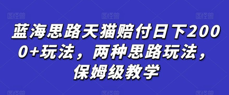 
          蓝海思路天猫赔付日下2000+玩法，两种思路玩法，保姆级教学【仅揭秘】 - Featured image
        