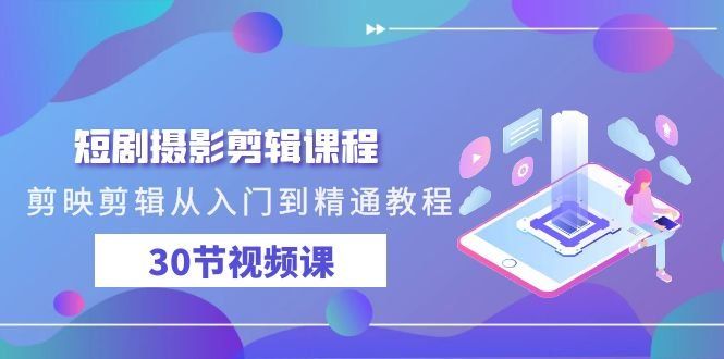 
          短剧摄影剪辑课程，剪映剪辑从入门到精通教程（30节视频课） - Featured image
        