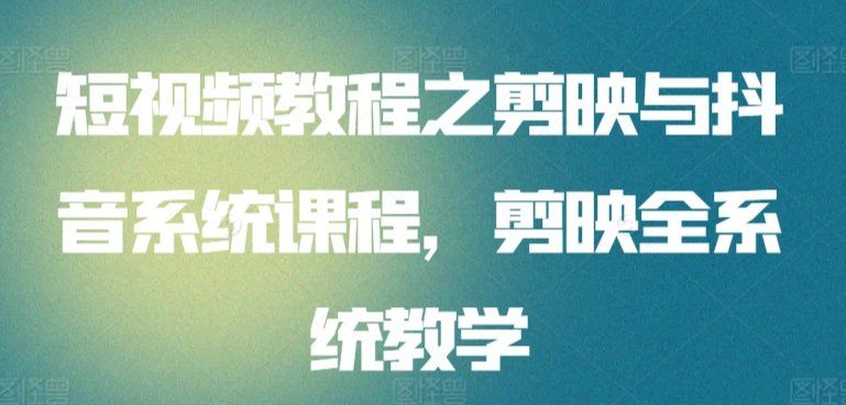 
          短视频教程之剪映与抖音系统课程，剪映全系统教学 - Featured image
        