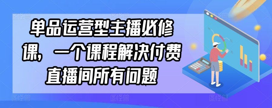 
          单品运营型主播必修课，一个课程解决付费直播间所有问题 - Featured image
        