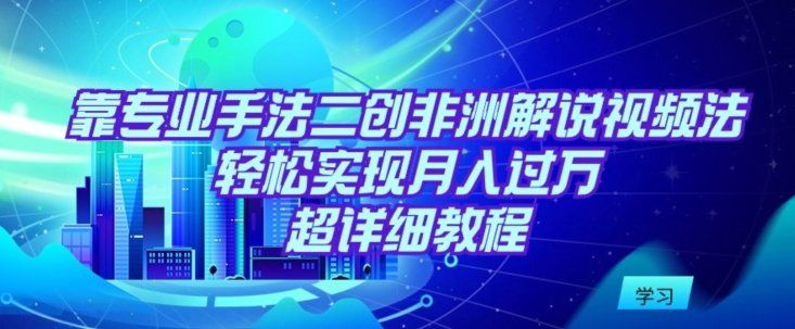 
          靠专业手法二创非洲解说视频玩法，轻松实现月入过万，超详细教程 - Featured image
        