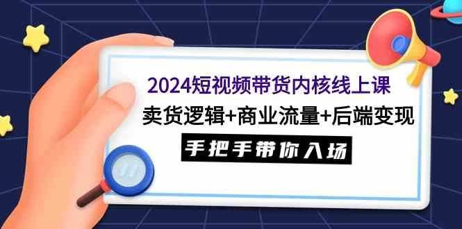 
          （9471期）2024短视频带货内核线上课：卖货逻辑+商业流量+后端变现，手把手带你入场 - Featured image
        