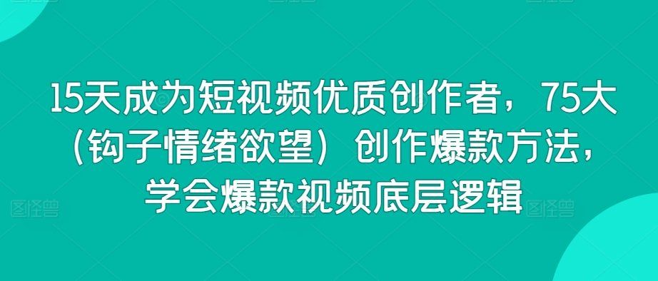 
          15天成为短视频优质创作者，75大（钩子情绪欲望）创作爆款方法，学会爆款视频底层逻辑 - Featured image
        