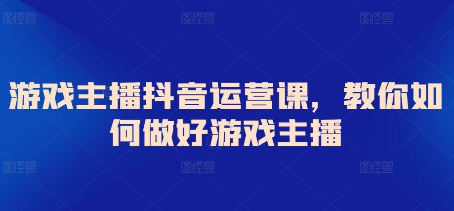 
          游戏主播抖音运营课，教你如何做好游戏主播 - Featured image
        