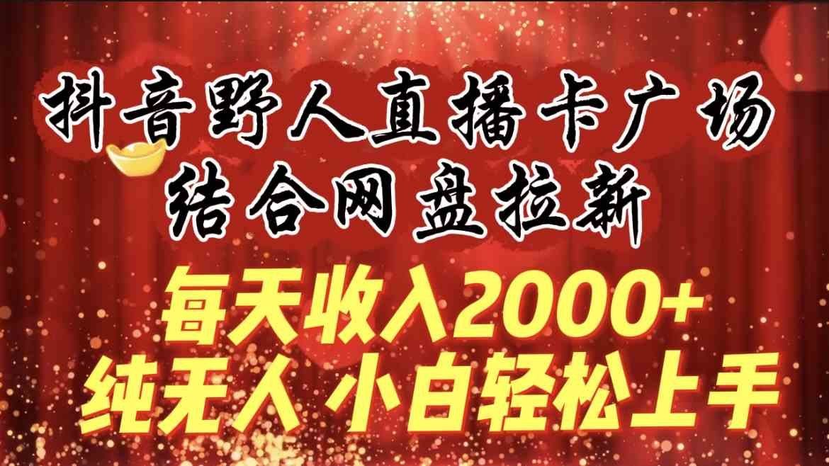 
          （9504期）每天收入2000+，抖音野人直播卡广场，结合网盘拉新，纯无人，小白轻松上手 - Featured image
        