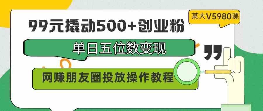 
          （9534期）99元撬动500+创业粉，单日五位数变现，网赚朋友圈投放操作教程价值5980！ - Featured image
        