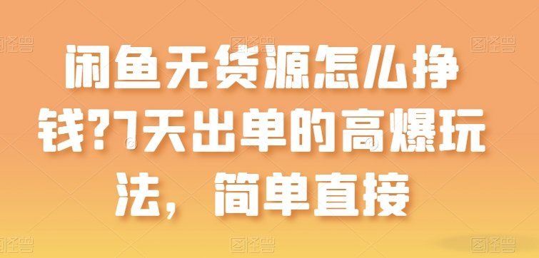 
          闲鱼无货源怎么挣钱？7天出单的高爆玩法，简单直接 - Featured image
        