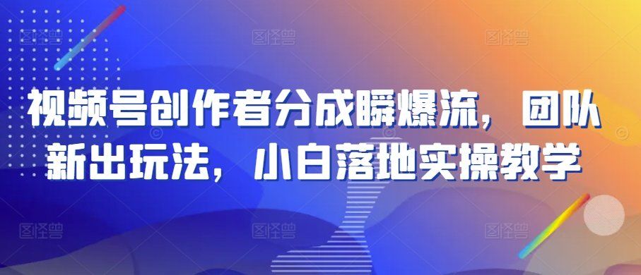 
          视频号创作者分成瞬爆流，团队新出玩法，小白落地实操教学 - Featured image
        
