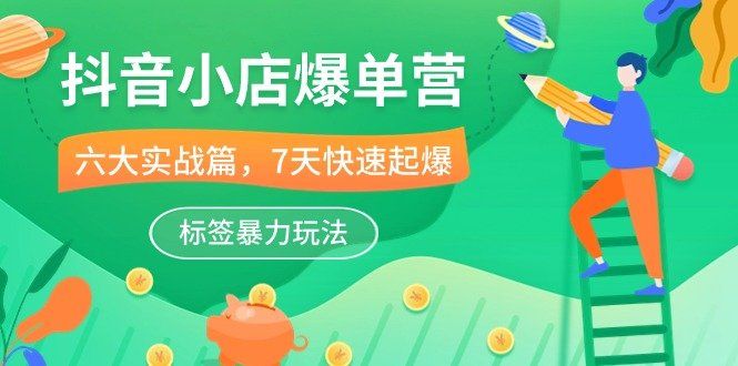 
          抖音小店爆单营，6大实战篇，7天快速起爆，标签暴力玩法（41节课） - Featured image
        