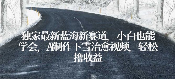 
          独家最新蓝海新赛道，小白也能学会，AI制作下雪治愈视频，轻松撸收益 - Featured image
        