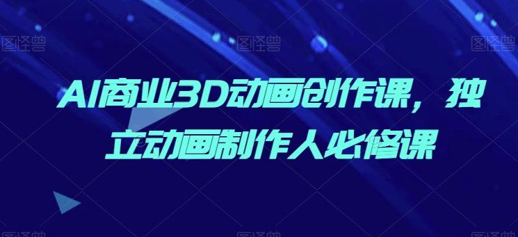 
          AI商业3D动画创作课，独立动画制作人必修课 - Featured image
        