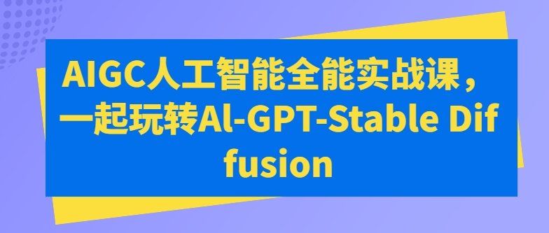 
          AIGC人工智能全能实战课，一起玩转Al-GPT-Stable Diffusion - Featured image
        