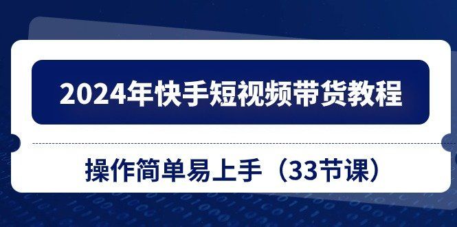 
          2024年快手短视频带货教程，操作简单易上手（33节课） - Featured image
        