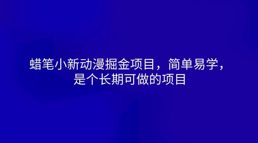 
          蜡笔小新动漫掘金项目，简单易学，是个长期可做的项目 - Featured image
        