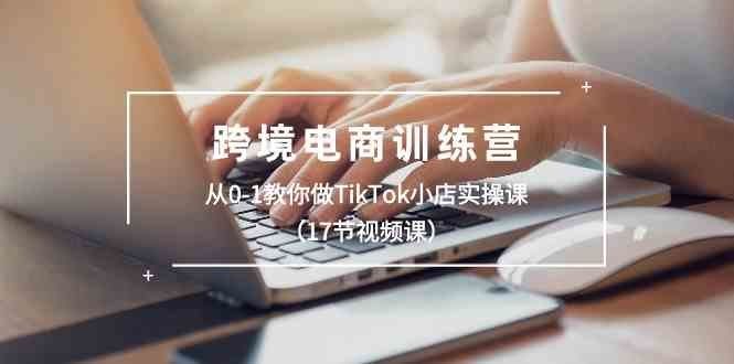 
          跨境电商训练营：从0-1教你做TikTok小店实操课（17节视频课） - Featured image
        