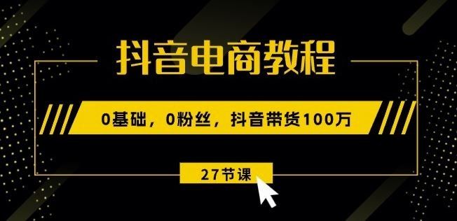 
          抖音电商教程：0基础，0粉丝，抖音带货100w(27节视频课) - Featured image
        