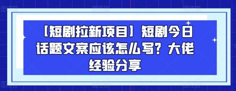 
          【短剧拉新项目】短剧今日话题文案应该怎么写？大佬经验分享 - Featured image
        