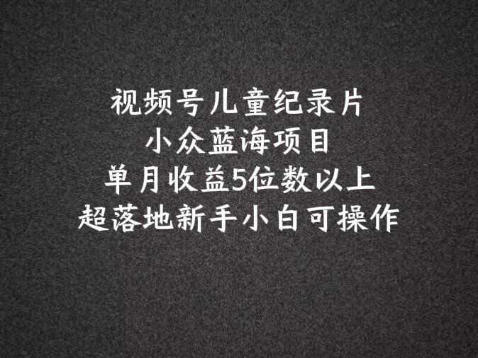 
          2024蓝海项目视频号儿童纪录片科普，单月收益5位数以上，新手小白可操作 - Featured image
        