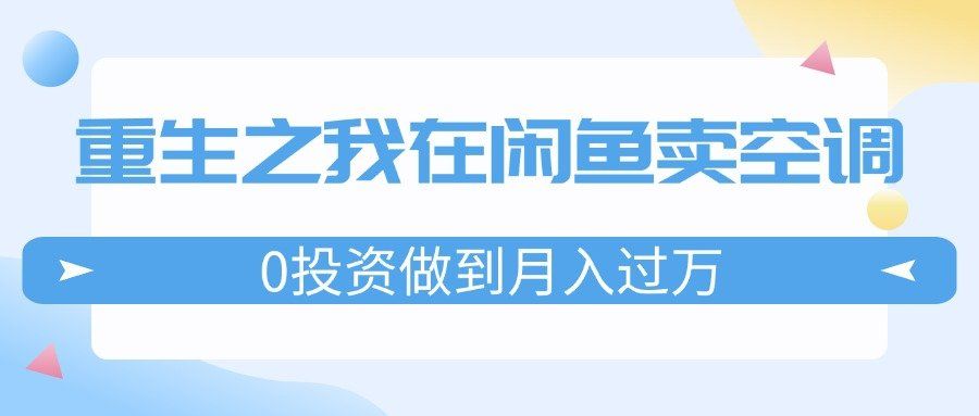 
          （11962期）重生之我在闲鱼卖空调，0投资做到月入过万，迎娶白富美，走上人生巅峰 - Featured image
        