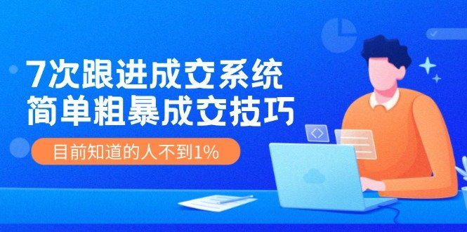 
          《7次跟进成交系统》简单粗暴的成交技巧，目前不到1%的人知道！ - Featured image
        