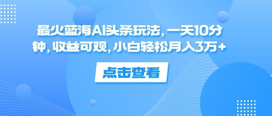 
          （12257期）最火蓝海AI头条玩法，一天10分钟，收益可观，小白轻松月入3万+ - Featured image
        