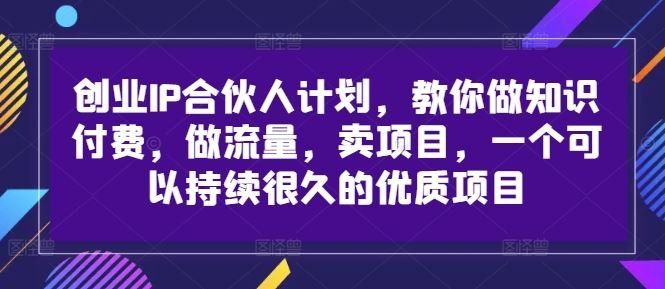 
          创业IP合伙人计划，教你做知识付费，做流量，卖项目，一个可以持续很久的优质项目 - Featured image
        