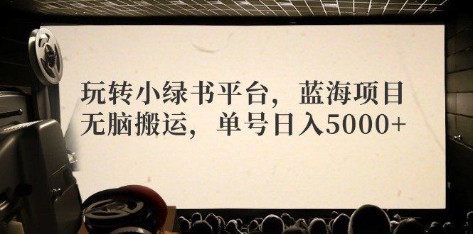 
          （12366期）玩转小绿书平台，蓝海项目，无脑搬运，单号日入5000+ - Featured image
        