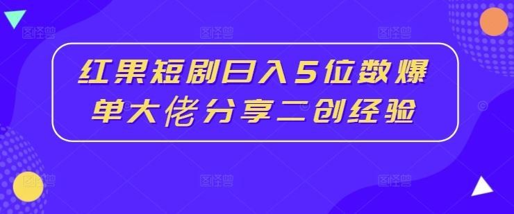 
          红果短剧日入5位数爆单大佬分享二创经验 - Featured image
        
