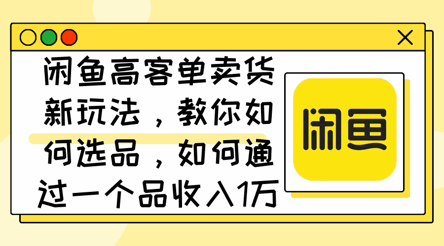 
          （12387期）闲鱼高客单卖货新玩法，教你如何选品，如何通过一个品收入1万+ - Featured image
        