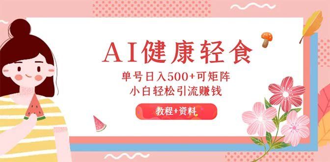 
          （12388期）AI健康轻食，单号日入500+可矩阵，小白轻松引流赚钱（教程+食谱） - Featured image
        