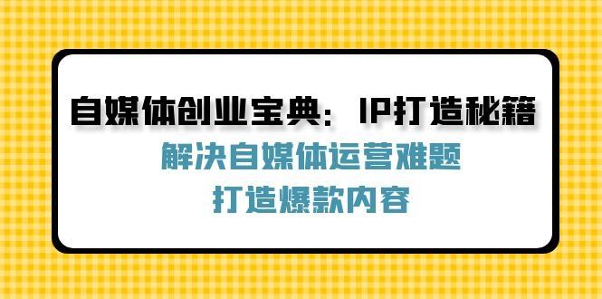 
          （12400期）自媒体创业宝典：IP打造秘籍：解决自媒体运营难题，打造爆款内容 - Featured image
        