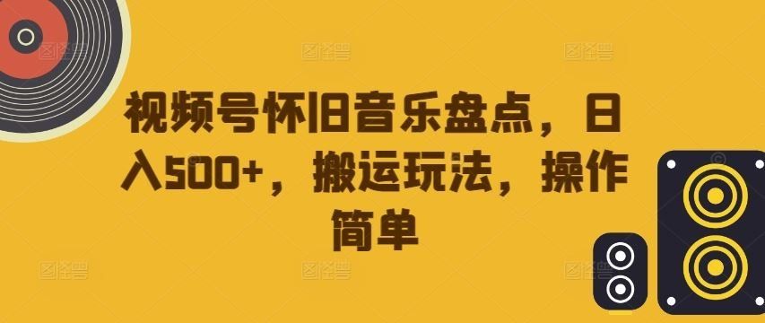 
          视频号怀旧音乐盘点，日入500+，搬运玩法，操作简单【揭秘】 - Featured image
        