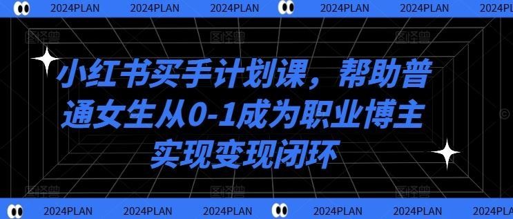
          小红书买手计划课，帮助普通女生从0-1成为职业博主实现变现闭环 - Featured image
        