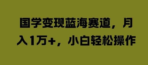 
          国学变现蓝海赛道，月入1W+，小白轻松操作【揭秘】 - Featured image
        