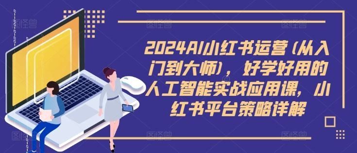 
          2024AI小红书运营(从入门到大师)，好学好用的人工智能实战应用课，小红书平台策略详解 - Featured image
        