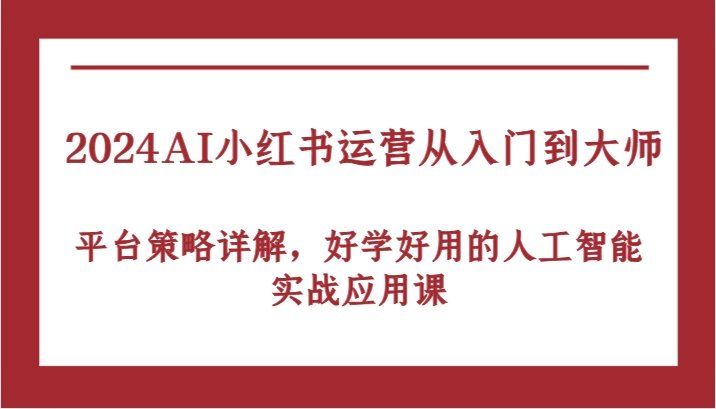 
          2024AI小红书运营从入门到大师，平台策略详解，好学好用的人工智能实战应用课 - Featured image
        