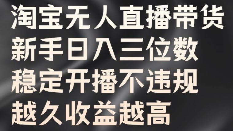 
          淘宝无人直播带货，新手日入三位数，稳定开播不违规，越久收益越高【揭秘】 - Featured image
        