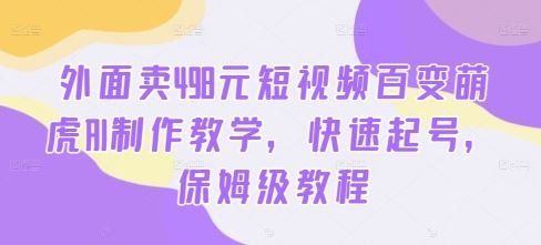 
          外面卖498元短视频百变萌虎AI制作教学，快速起号，保姆级教程 - Featured image
        