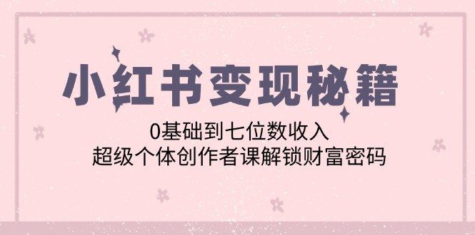 
          （12555期）小红书变现秘籍：0基础到七位数收入，超级个体创作者课解锁财富密码 - Featured image
        