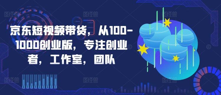 
          京东短视频带货，从100-1000创业版，专注创业者，工作室，团队 - Featured image
        