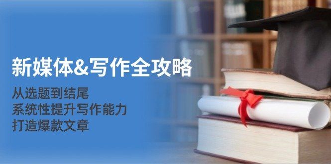 
          （12883期）新媒体&amp;写作全攻略：从选题到结尾，系统性提升写作能力，打造爆款文章 - Featured image
        