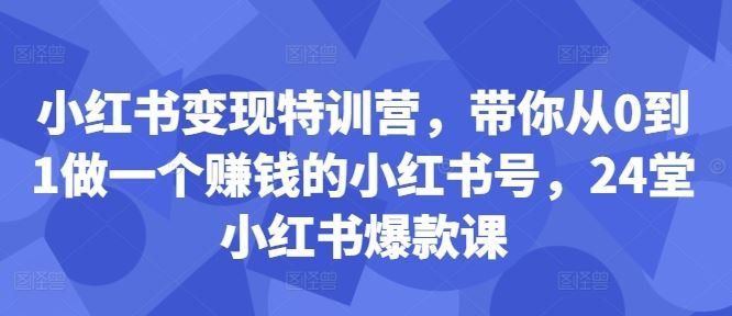 
          小红书变现特训营，带你从0到1做一个赚钱的小红书号，24堂小红书爆款课 - Featured image
        