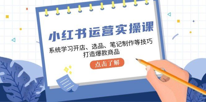 
          小红书运营实操课，系统学习开店、选品、笔记制作等技巧，打造爆款商品 - Featured image
        