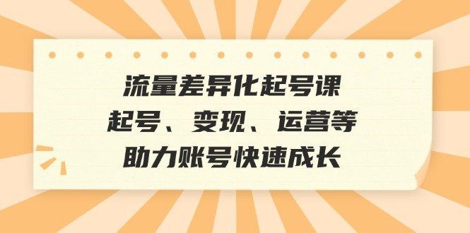 
          （12911期）流量差异化起号课：起号、变现、运营等，助力账号快速成长 - Featured image
        