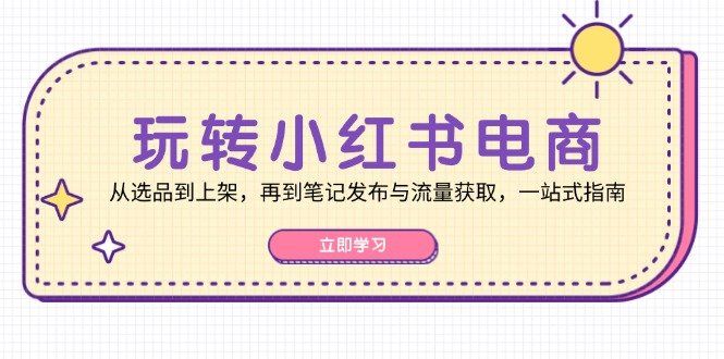 
          （12916期）玩转小红书电商：从选品到上架，再到笔记发布与流量获取，一站式指南 - Featured image
        