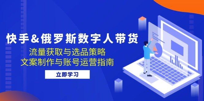 
          （12934期）快手&amp;俄罗斯 数字人带货：流量获取与选品策略 文案制作与账号运营指南 - Featured image
        