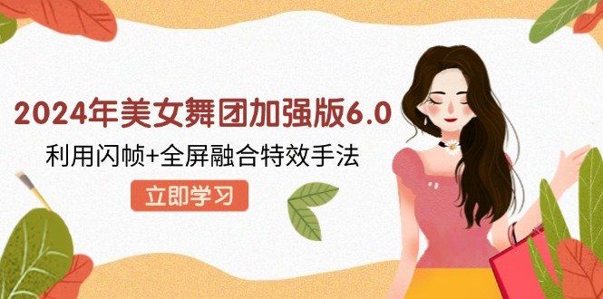 
          （12938期）2024年美女舞团加强版6.0，利用闪帧+全屏融合特效手法，教程+素材+软件 - Featured image
        