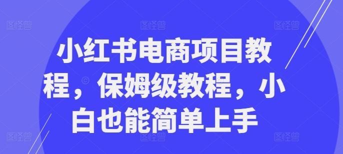
          小红书电商项目教程，保姆级教程，小白也能简单上手 - Featured image
        