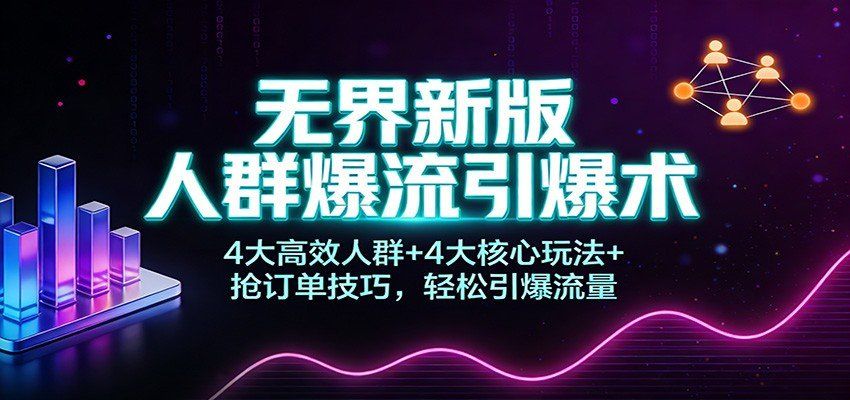 
          无界新版人群爆流引爆术：4大高效人群+4大核心玩法+抢订单技巧，轻松引爆流量 - Featured image
        